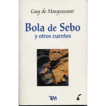 Bola de Sebo y otros cuentos. GUY DE MAUPASSANT