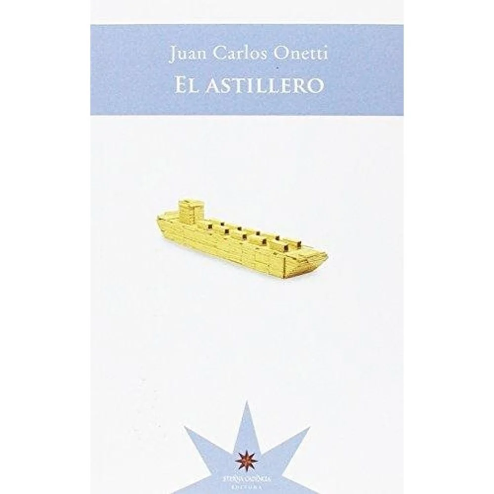El astillero. JUAN CARLOS ONETTI