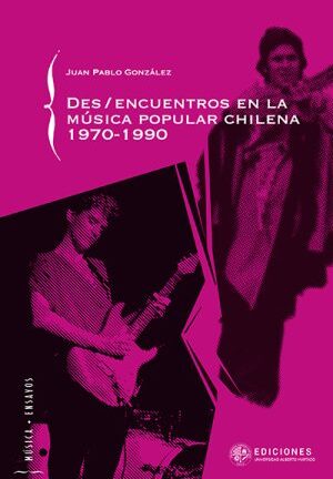 Des/encuentros en la música popular chilena 1970-1990. JUAN PABLO GONZÁLEZ