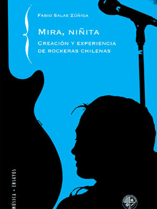 Mira niñita. Creación y experiencia de rockeras chilenas. FABIO SALAS