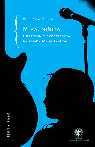 Mira niñita. Creación y experiencia de rockeras chilenas. FABIO SALAS