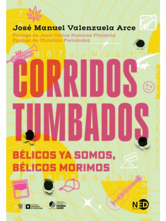 Corridos Tumbados. Bélicos ya somos, bélicos morimos. JOSÉ MANUEL VALENZUELA