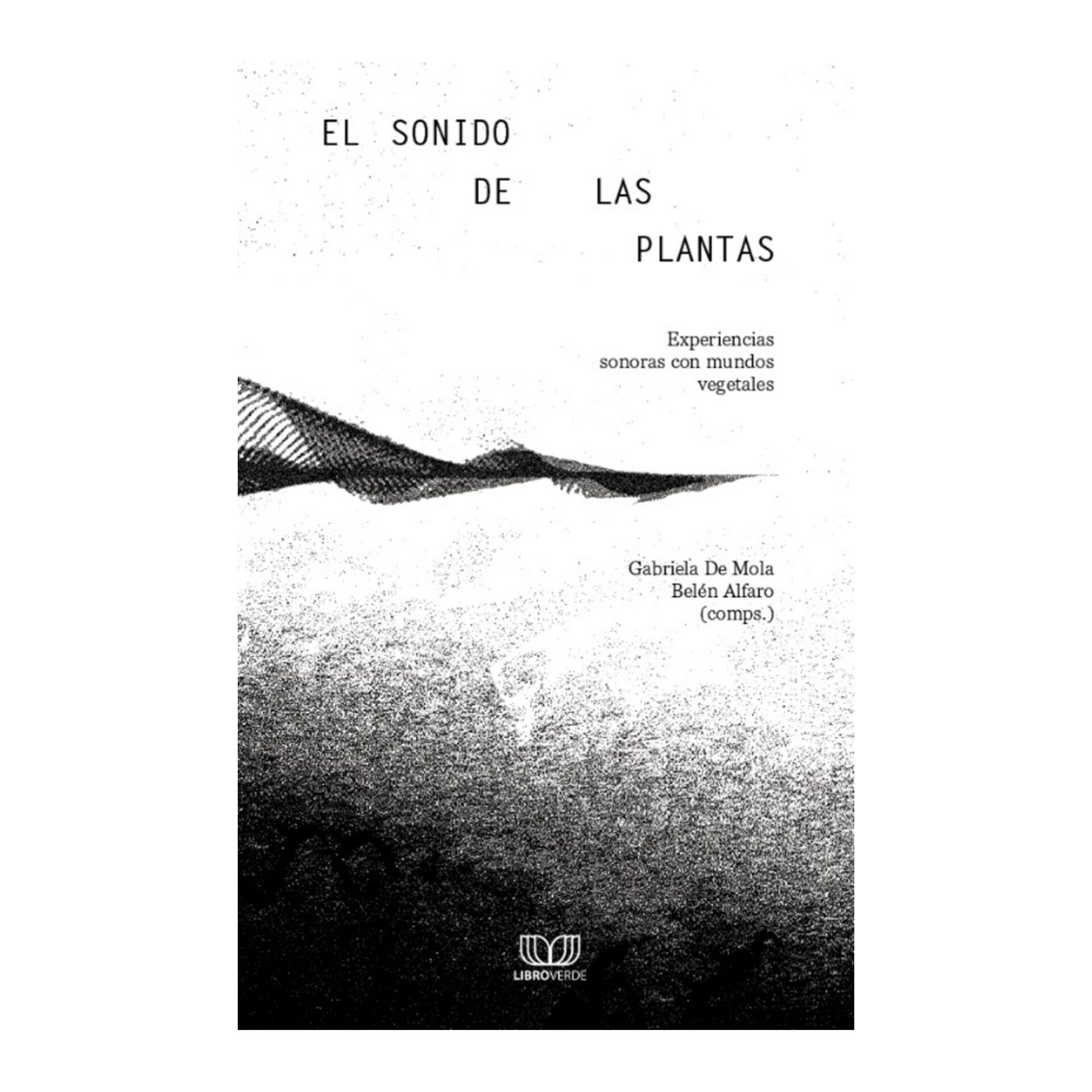 El sonido de las plantas: experiencias sonoras con mundos vegetales. DE MOLA;ALF