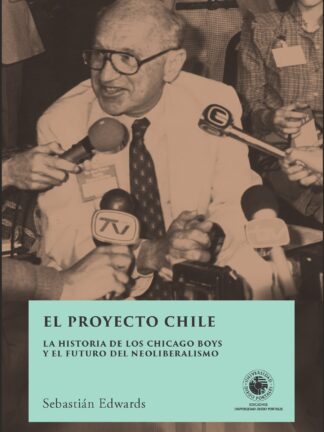 El proyecto Chile. La historia de los Chicago Boys... SEBASTIÁN EDWARDS