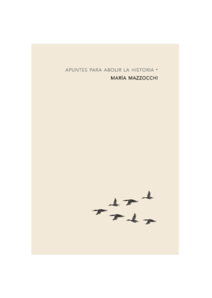 Apuntes para abolir la historia. MARÍA MAZZOCCHI