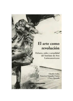 El arte como revolución. CLAUDIA COFRÉ;  FRANCISCO GONZÁLEZ; LUCY QUEZADA