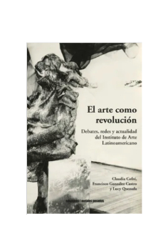 El arte como revolución. CLAUDIA COFRÉ; FRANCISCO GONZÁLEZ; LUCY QUEZADA