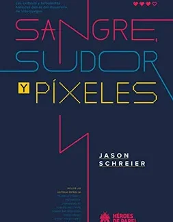 Sangre, sudor y píxeles. JASON SCHREIER