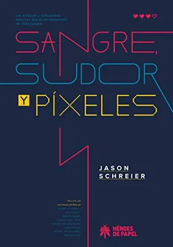 Sangre, sudor y píxeles. JASON SCHREIER