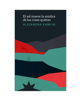 El sol mueve la sombra de las cosas quietas. ALEJANDRA KAMIYA