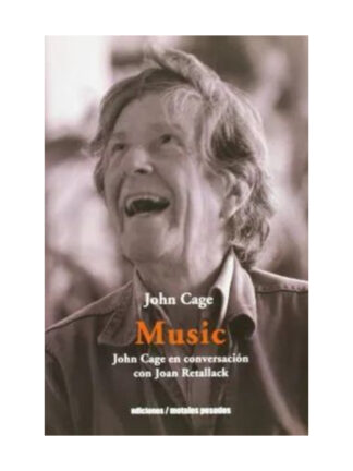Music.John Cage en conversacion con Joan Retallack. JOHN CAGE