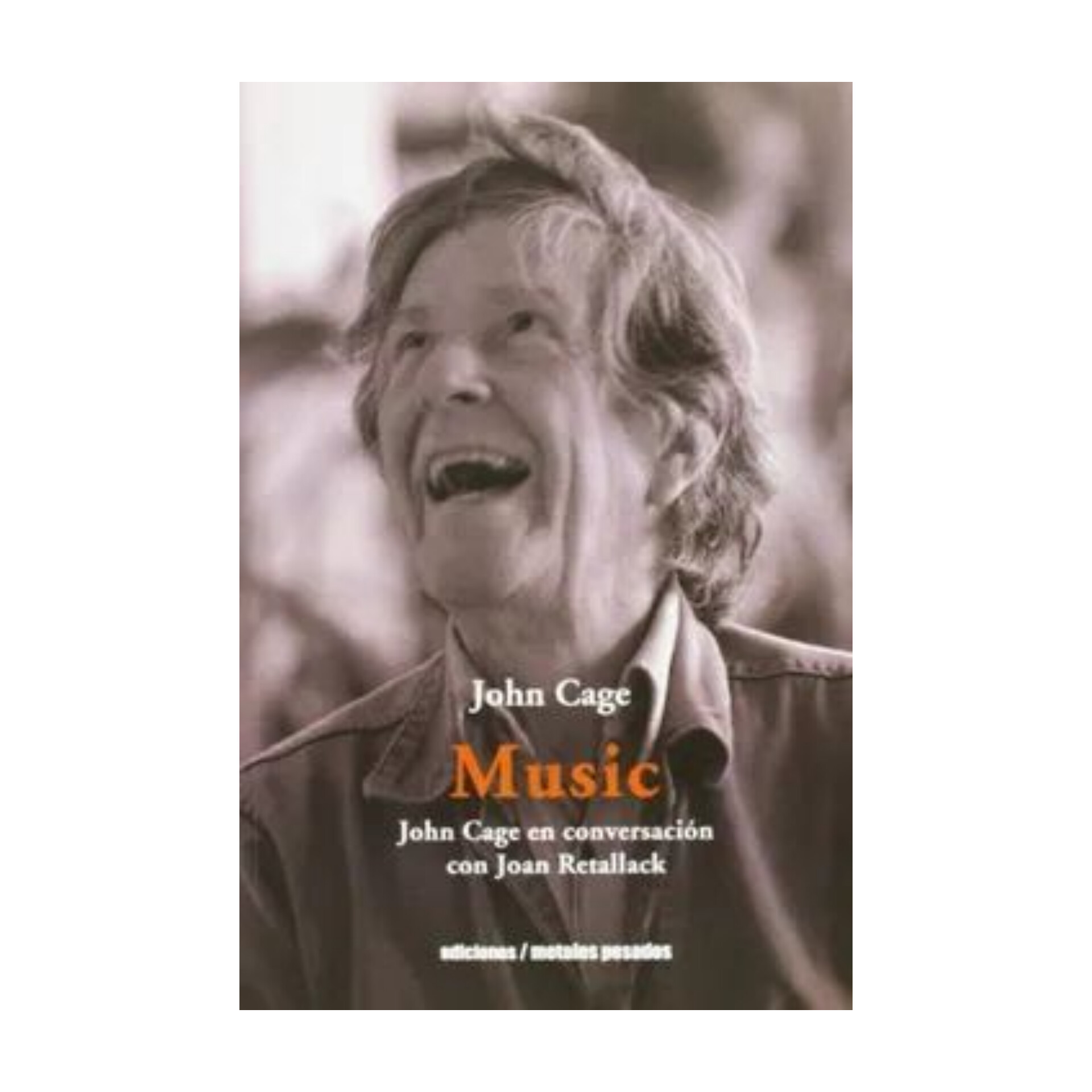Music.John Cage en conversacion con Joan Retallack. JOHN CAGE