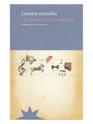 Cuentos reunidos. FELISBERTO HERNÁNDEZ