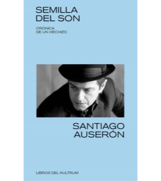 Semilla del son. Crónica de un hechizo. SANTIAGO AUSERÓN