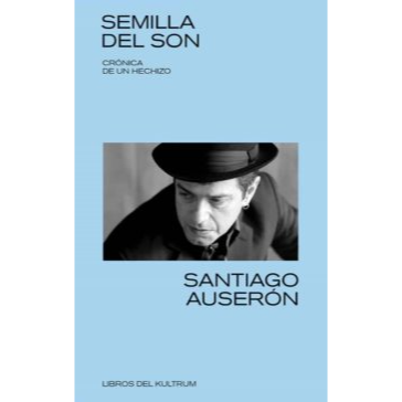 Semilla del son. Crónica de un hechizo. SANTIAGO AUSERÓN
