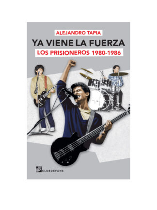Ya viene la fuerza. Los prisioneros 1980-1986. ALEJANDRO TAPIA