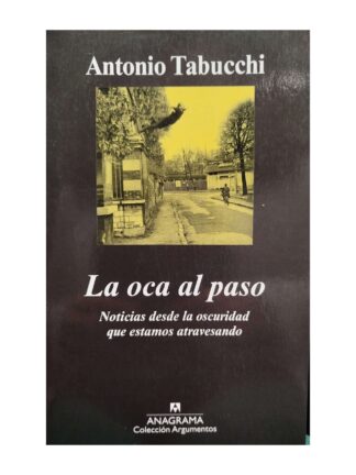 La oca al paso: noticias desde la oscuridad que estamos atravesando. TABUCCHI