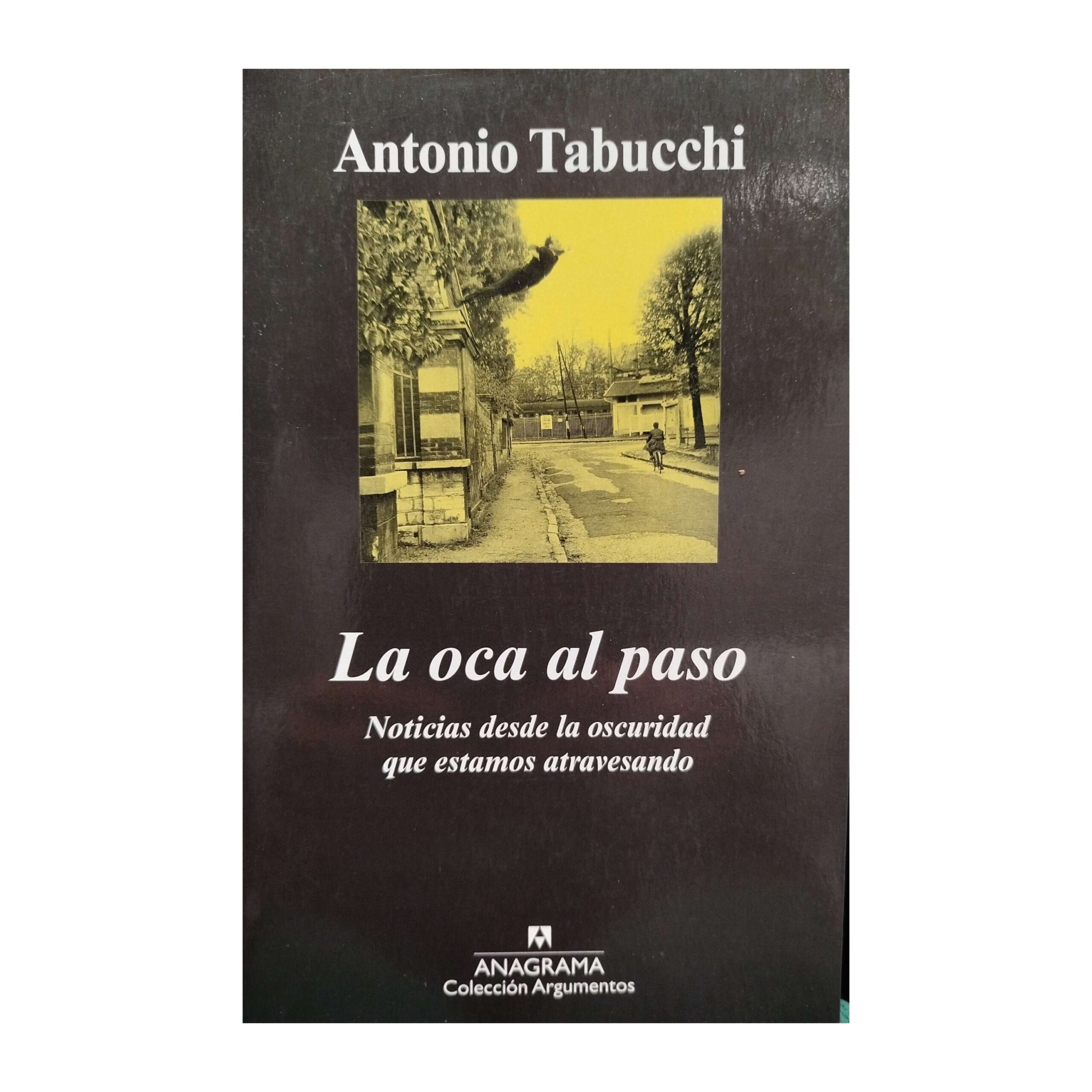 La oca al paso: noticias desde la oscuridad que estamos atravesando. TABUCCHI