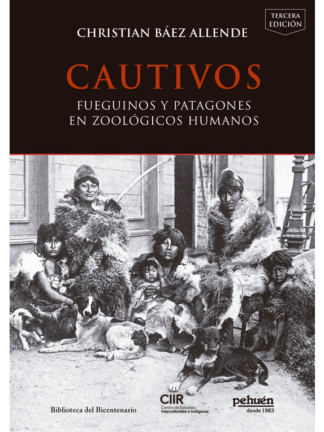 Cautivos. Fueguinos y patagones en zoológicos humanos. CHRISTIAN BÁEZ