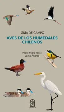 Guía de Campo: Aves de los humedales chilenos. Pedro Rosso; Jaime Álvarez