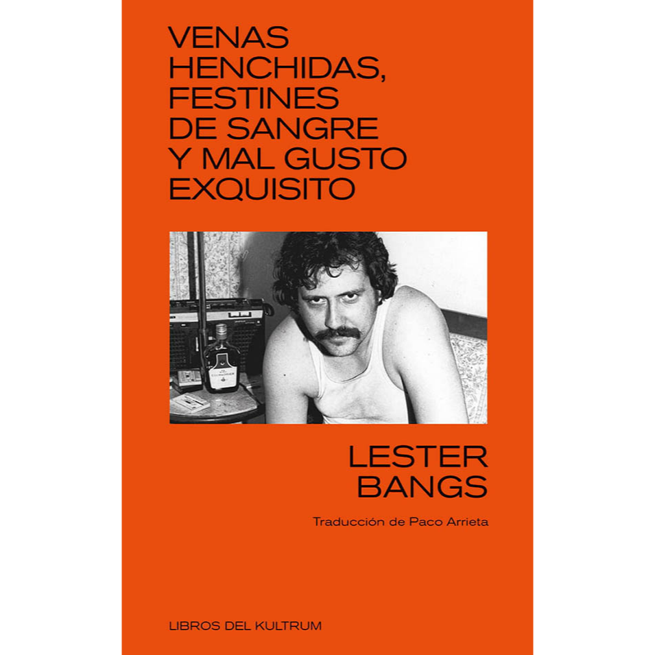 Venas henchidas, festines de sangre y mal gusto exquisito. LESTER BANGS