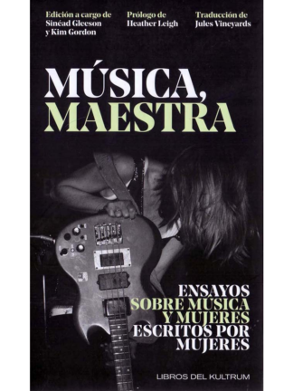 Música, maestra. Ensayos sobre música y mujeres. SINEAD GLEESON/KIM GORDON