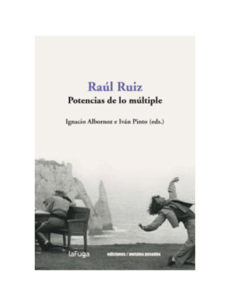 Raúl Ruiz. Potencias de lo múltiple. IGNACIO ALBORNOZ; IVAN PINTO