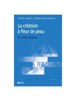 La création à fleur de peau: art, culture, handicap. CHARLES GARDOU