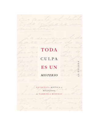 Toda culpa es un misterio. Antología mística y religiosa de GABRIELA MISTRAL