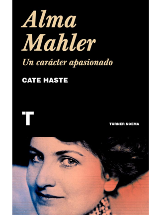 Alma Mahler Un carácter apasionado. CATE HASTE