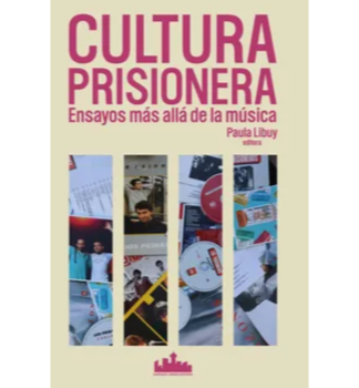 Cultura prisionera. Ensayos más allá de la música. PAULA LIBUY