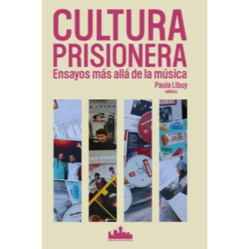 Cultura prisionera. Ensayos más allá de la música. PAULA LIBUY