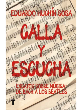 Calla y escucha, ensayos sobre música de Bach a los Beatles. EDUARDO HUCHÍN SOSA