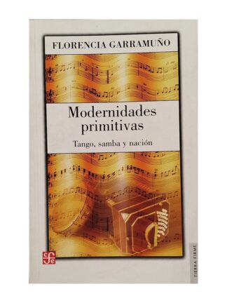 Modernidades Primitivas: tango, samba y nación. FLORENCIA GARRAMUÑO
