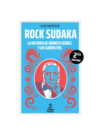 Rock sudaka. La historia de Korneta Suárez y los Gardelitos. JUAN MENDOZA