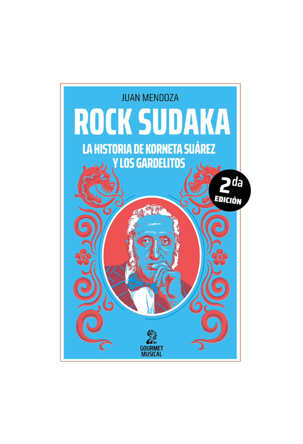 Rock sudaka. La historia de Korneta Suárez y los Gardelitos. JUAN MENDOZA