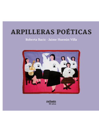 Arpilleras poéticas. ROBERTA BACIC; JAIME HUENÚN VILLA