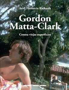 Gordon Matta-Clark Contra viejas superficies. ARIEL FLORENCIA RICHARDS