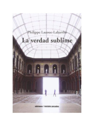 La verdad sublime. PHILIPPE LACOUE-LABARTHE
