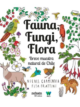 Fauna, fungi, flora. Breve muestra natural de Chile.NIEVES GARMENDIA,FITA FRATTI