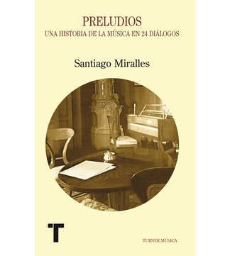 Preludios. Una historia de la música en 24 diálogos. SANTIAGO MIRALLES