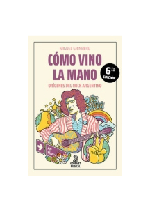 Cómo vino la mano. Orígenes del rock argentino. MIGUEL GRINBERG