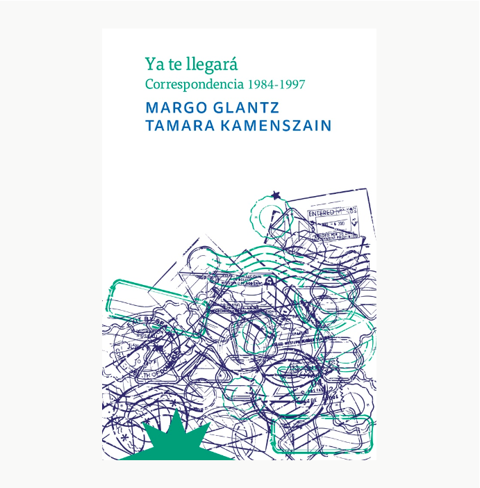 Ya te llegará. Correspondencia 1984-1997 MARGO GLANTZ; TAMARA KAMENSZAIN