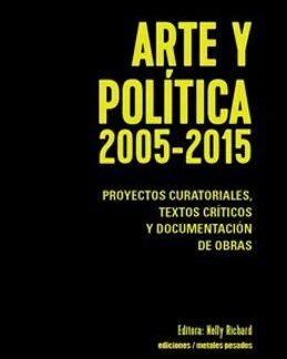 Arte y política 2005-2015. NELLY RICHARD