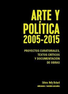 Arte y política 2005-2015. NELLY RICHARD