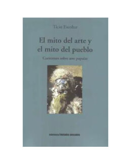El mito del arte y el mito del pueblo. TICIO ESCOBAR