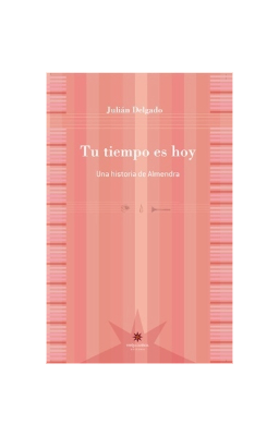 Tu tiempo es hoy. Una historia de Almendra. JULIÁN DELGADO