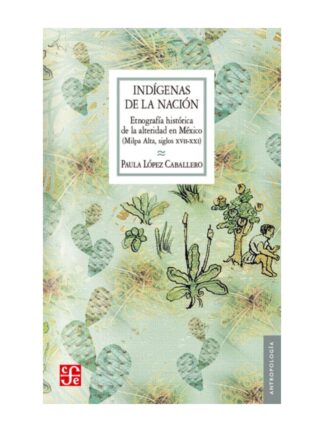 Indígenas de la nación.Etnografía dela alteridad en México. PAULA LÓPEZ