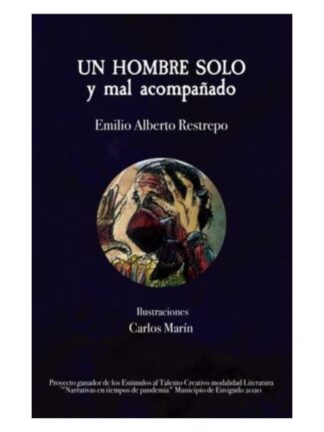 Un hombre solo y mal acompañado. EMILIO ALBERTO RESTREPO
