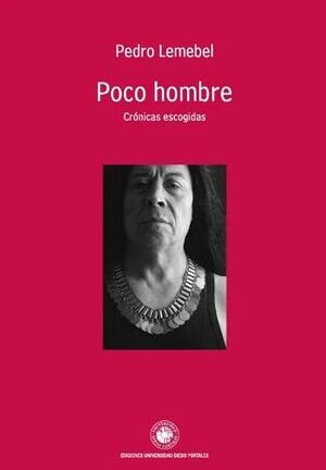 Poco hombre. Crónicas escogidas. PEDRO LEMEBEL
